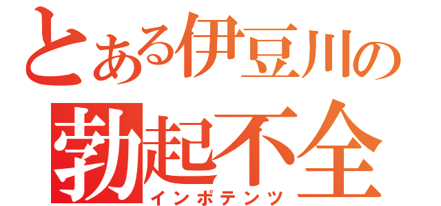 とある伊豆川の勃起不全（インポテンツ）