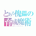 とある傀儡の育成魔術（カルティベーションマジック）