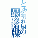 とある割れ厨の最後通牒（ファイナルカキコ）