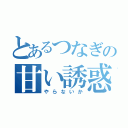 とあるつなぎの甘い誘惑（やらないか）