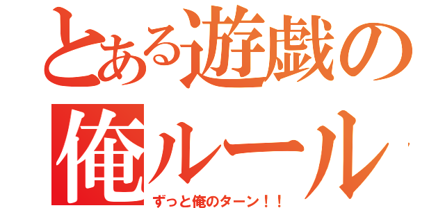 とある遊戯の俺ルール（ずっと俺のターン！！）