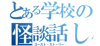 とある学校の怪談話し（ゴースト・ストーリー）