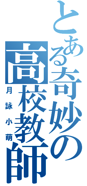 とある奇妙の高校教師Ⅱ（月詠小萌）