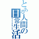 とある人間の日常生活（ライフスタイル）