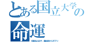 とある国立大学の命運（行政法人化や、産総研から天下り）