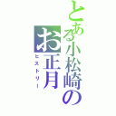 とある小松崎のお正月（ヒストリー）