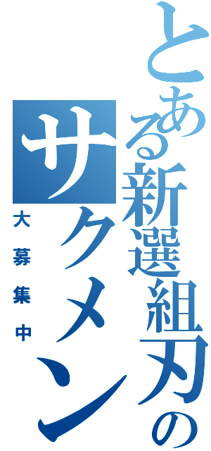 とある新選組刃のサクメン（大募集中）