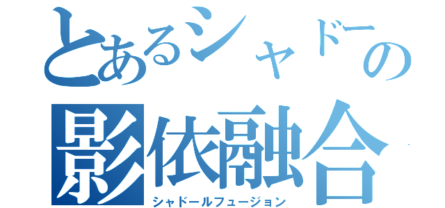 とあるシャドールの影依融合（シャドールフュージョン）