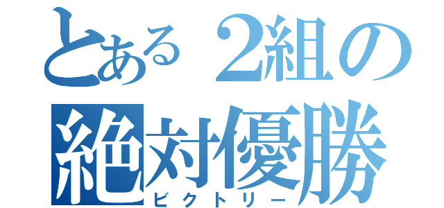 とある２組の絶対優勝（ビクトリー）