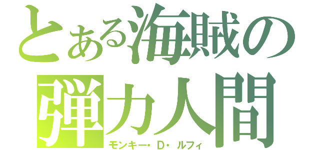 とある海賊の弾力人間（モンキー・Ｄ・ルフィ）