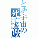 とある宇宙の死亡遊戯Ⅱ（デッドスペース）