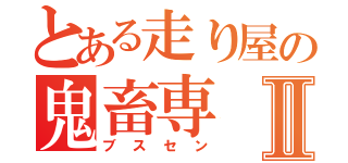 とある走り屋の鬼畜専Ⅱ（ブスセン）