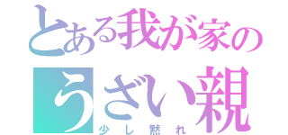 とある我が家のうざい親（少し黙れ）