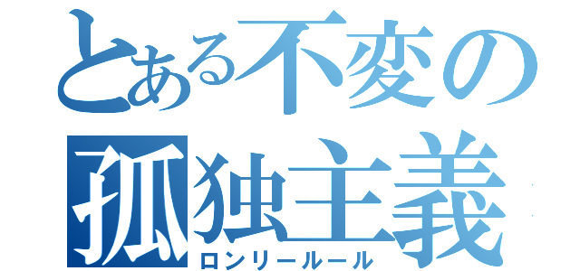 とある不変の孤独主義（ロンリールール）