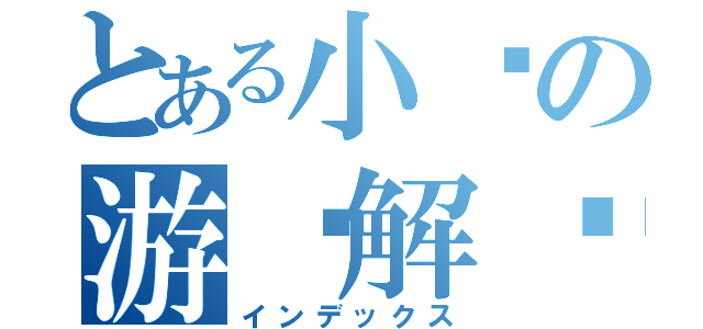 とある小贺の游戏解说（インデックス）