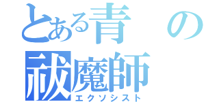 とある青の祓魔師（エクソシスト）