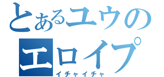 とあるユウのエロイプ放送（イチャイチャ）