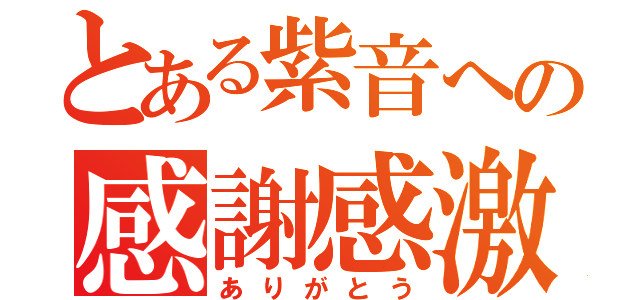 とある紫音への感謝感激（ありがとう）