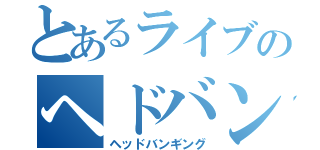 とあるライブのヘドバン（ヘッドバンギング）