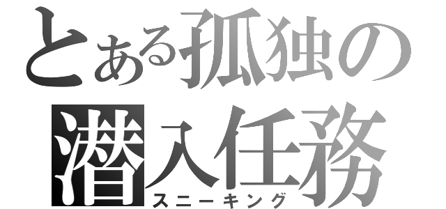 とある孤独の潜入任務（スニーキング）