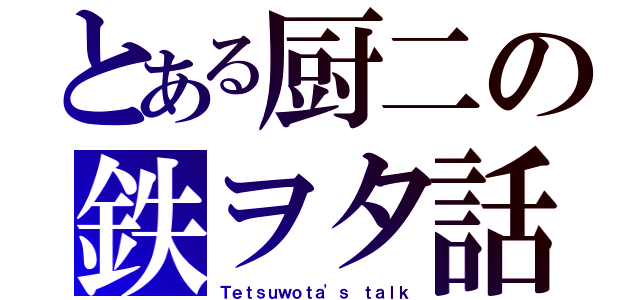 とある厨二の鉄ヲタ話（Ｔｅｔｓｕｗｏｔａ'ｓ ｔａｌｋ）