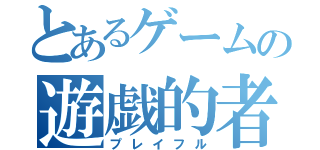 とあるゲームの遊戯的者（プレイフル）