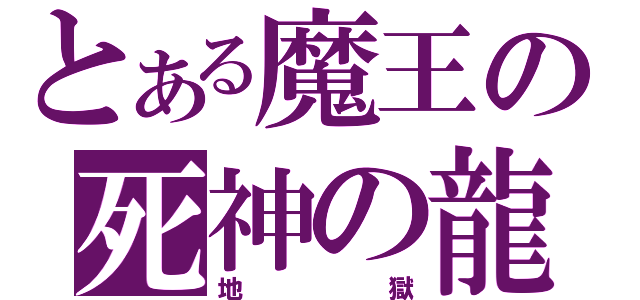 とある魔王の死神の龍神（地　獄）