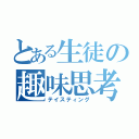 とある生徒の趣味思考（テイスティング）