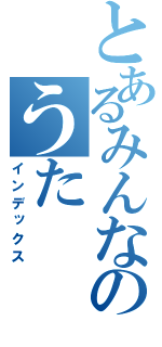 とあるみんなのうた（インデックス）