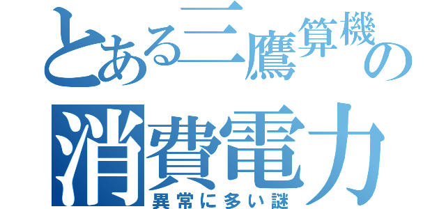 とある三鷹算機の消費電力（異常に多い謎）