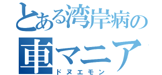 とある湾岸病の車マニア（ドヌエモン）