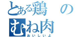 とある鶏のむね肉（おいしいよ）