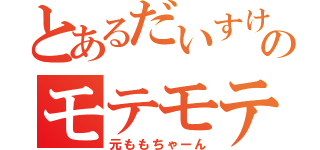 とあるだいすけのモテモテ物語（元ももちゃーん）