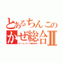 とあるちんこのかぜ総合Ⅱ（チンコンタック風邪総合）