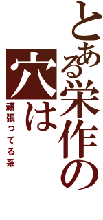 とある栄作の穴は（頑張ってる系）