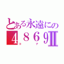 とある永遠にの４８６９Ⅱ（コナ）