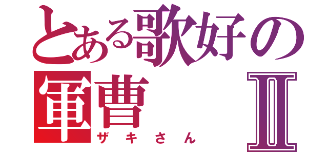 とある歌好の軍曹Ⅱ（ザキさん）