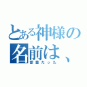 とある神様の名前は、（愛豊だった）