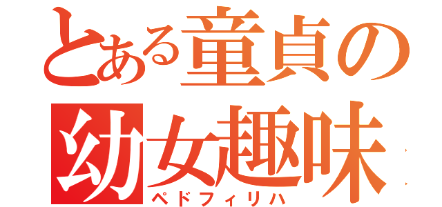 とある童貞の幼女趣味（ペドフィリハ）