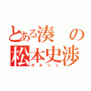 とある湊の松本史渉（ポルシェ）