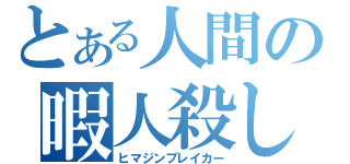 とある人間の暇人殺し（ヒマジンブレイカー）