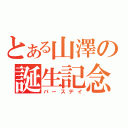 とある山澤の誕生記念（バースデイ）