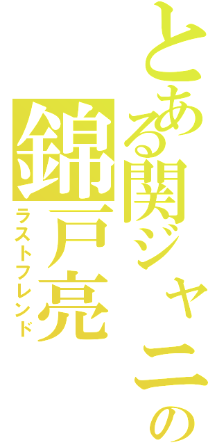 とある関ジャニ∞の錦戸亮（ラストフレンド）