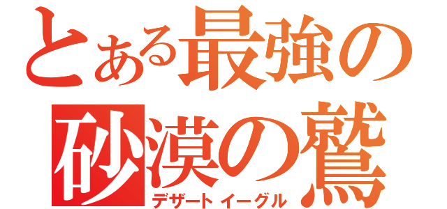 とある最強の砂漠の鷲（デザートイーグル）