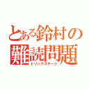 とある鈴村の難読問題Ⅱ（トリックステージ）