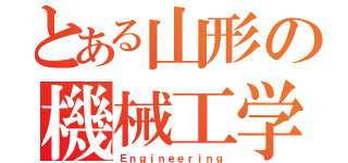 とある山形の機械工学基礎（Ｅｎｇｉｎｅｅｒｉｎｇ）