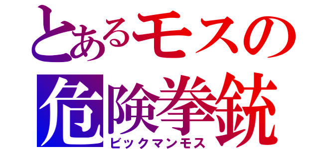 とあるモスの危険拳銃（ビックマンモス）