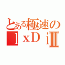 とある極速のｌｘＤｉＥｘｌⅡ（）