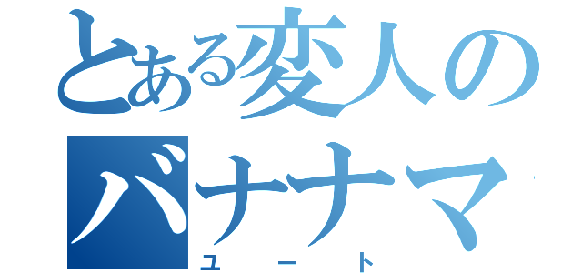 とある変人のバナナマン（ユート）