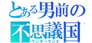 とある男前の不思議国（ワンダーランド）